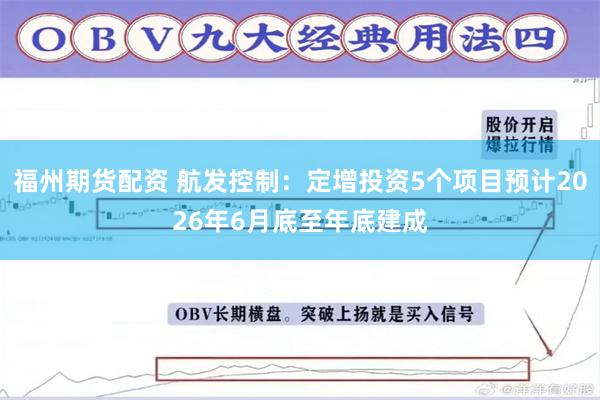 福州期货配资 航发控制：定增投资5个项目预计2026年6月底至年底建成
