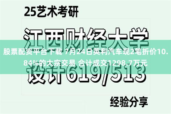 股票配资平台下载 7月24日英利汽车现2笔折价10.84%的大宗交易 合计成交1298.7万元