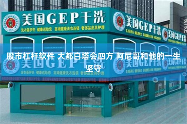 股市杠杆软件 大都白塔会四方 阿尼哥和他的一生坚守