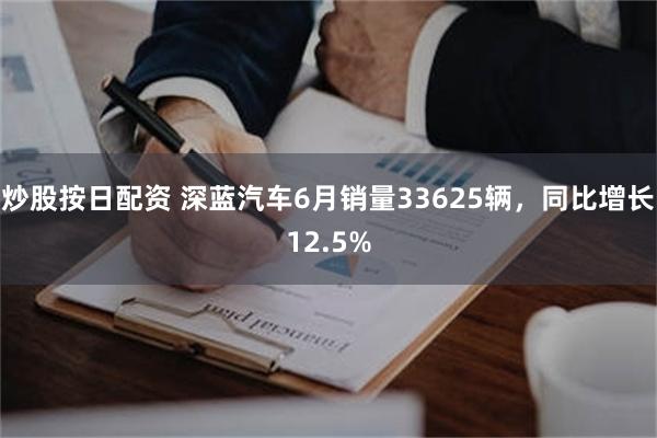 炒股按日配资 深蓝汽车6月销量33625辆,同比增长12.5%