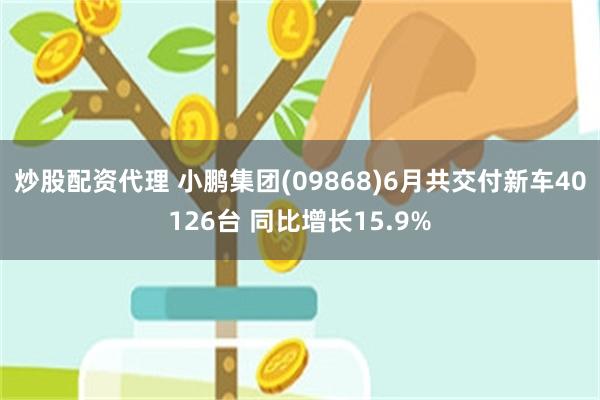 炒股配资代理 小鹏集团(09868)6月共交付新车40126台 同比增长15.9%