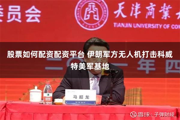 股票如何配资配资平台 伊朗军方无人机打击科威特美军基地
