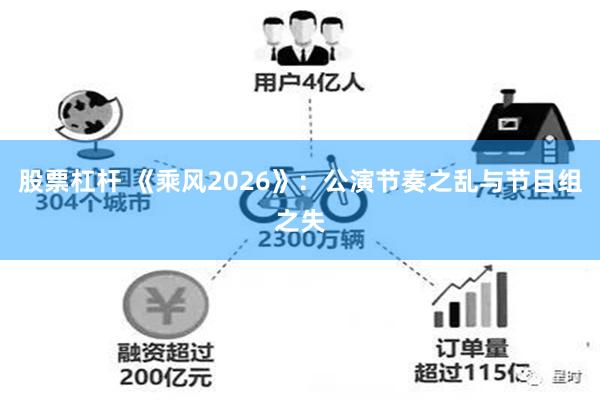股票杠杆 《乘风2026》:公演节奏之乱与节目组之失